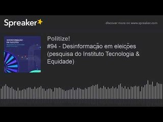 #94 - Desinformação em eleições (pesquisa do Instituto Tecnologia & Equidade)