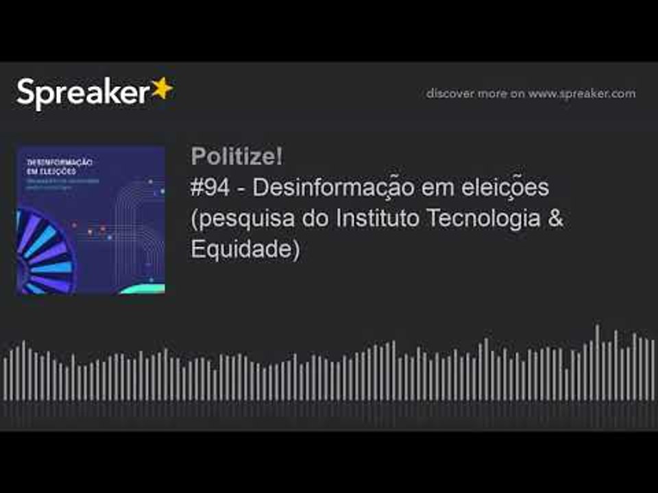 #94 - Desinformação em eleições (pesquisa do Instituto Tecnologia & Equidade)