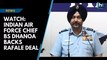Watch: Indian Air Force chief BS Dhanoa backs Rafale deal