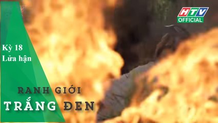 RANH GIỚI TRẮNG ĐEN ★ Kỳ 18 - Lửa hận - HTV