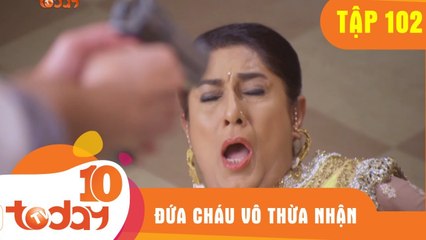 ĐỨA CHÁU VÔ THỪA NHẬN - TẬP 102 (phần 1) - TODAYTV