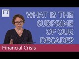 Financial crisis explained (3/4): what is the subprime of our decade?