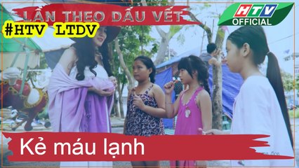 LẦN THEO DẤU VẾT ★ Kẻ máu lạnh #HTV LTDV