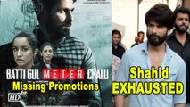 Shahid EXHAUSTED, missing Promotions of “Batti Gul...”