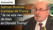Salman Rushdie à propos de Trump : "Je ne vois rien de bien en  Donald Trump"