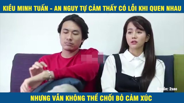 KIỀU MINH TUẤN - AN NGUY TỰ CẢM THẤY CÓ LỖI KHI QUEN NHAU NHƯNG VẪN KHÔNG THỂ CHỐI BỎ CẢM XÚC
