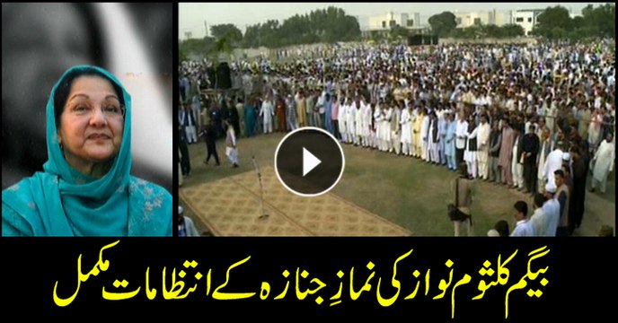 Funeral prayers for Begum Kulsoom Nawaz to be offered shortly