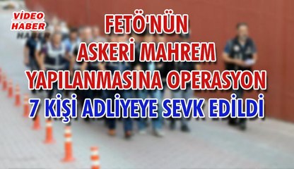 (14 Eylül 2018) FETÖ'NÜN ASKERİ MAHREM YAPILANMASINA OPERASYON  7 KİŞİ ADLİYEYE SEVK EDİLDİ
