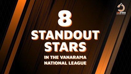 8 standout stars in the Vanarama National league