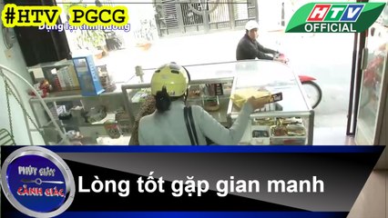 PHÚT GIÂY CẢNH GIÁC ★ Lòng tốt gặp gian manh #HTV PGCG