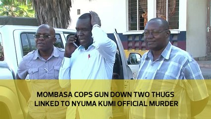 Mombasa cops gun down two thugs linked to Nyumba Kumi official murder