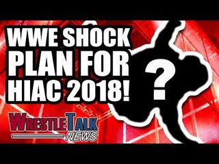 WWE Planning SHOCK MOMENT For HIAC 2018! | WrestleTalk News Sept. 2018