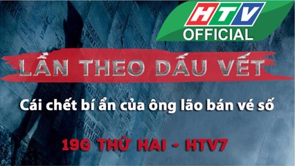 LẦN THEO DẤU VẾT ★ Cái chết bí ẩn của ông lão bán vé số ★ LTDV