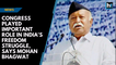 Congress played important role in India's freedom struggle, says Mohan Bhagwat