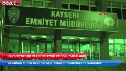 Kayseri’de IŞİD’in askeri emiri ile oğlu yakalandı
