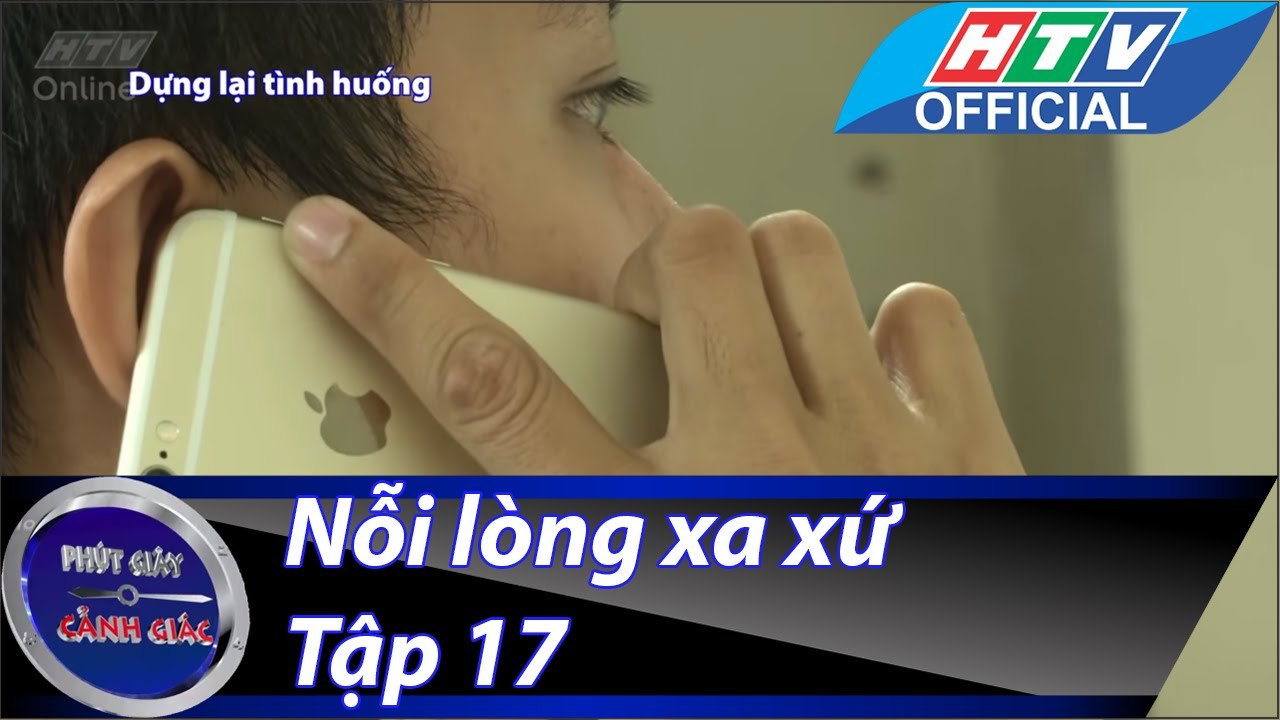 Phút giây cảnh giác - Tập 17 - Nỗi lòng xa xứ - Đằng sau những cuộc vui - HTV