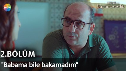 Keşke Hiç Büyümeseydik 2. Bölüm | "Babama bile bakamadım"