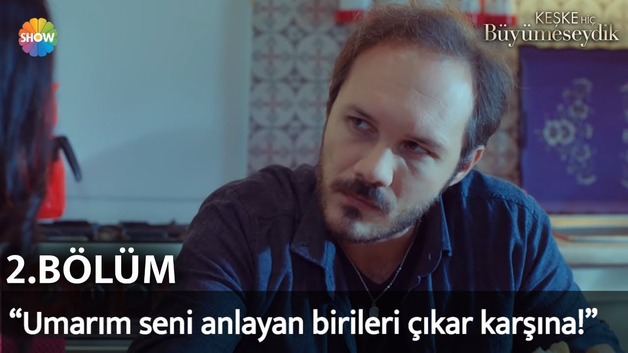 Keşke Hiç Büyümeseydik 2. Bölüm | “Umarım hayatta seni anlayan birileri çıkar karşına!”