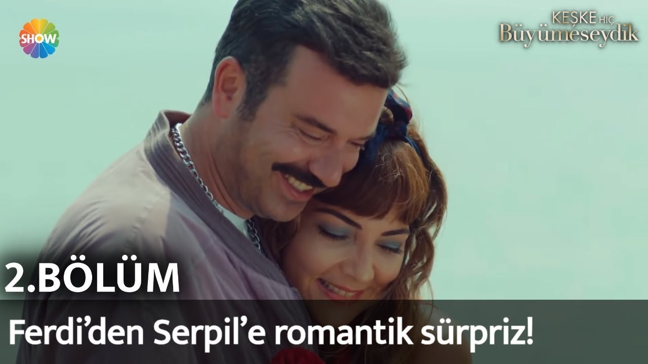 Keşke Hiç Büyümeseydik 2. Bölüm | Ferdi’den Serpil’e romantik sürpriz!