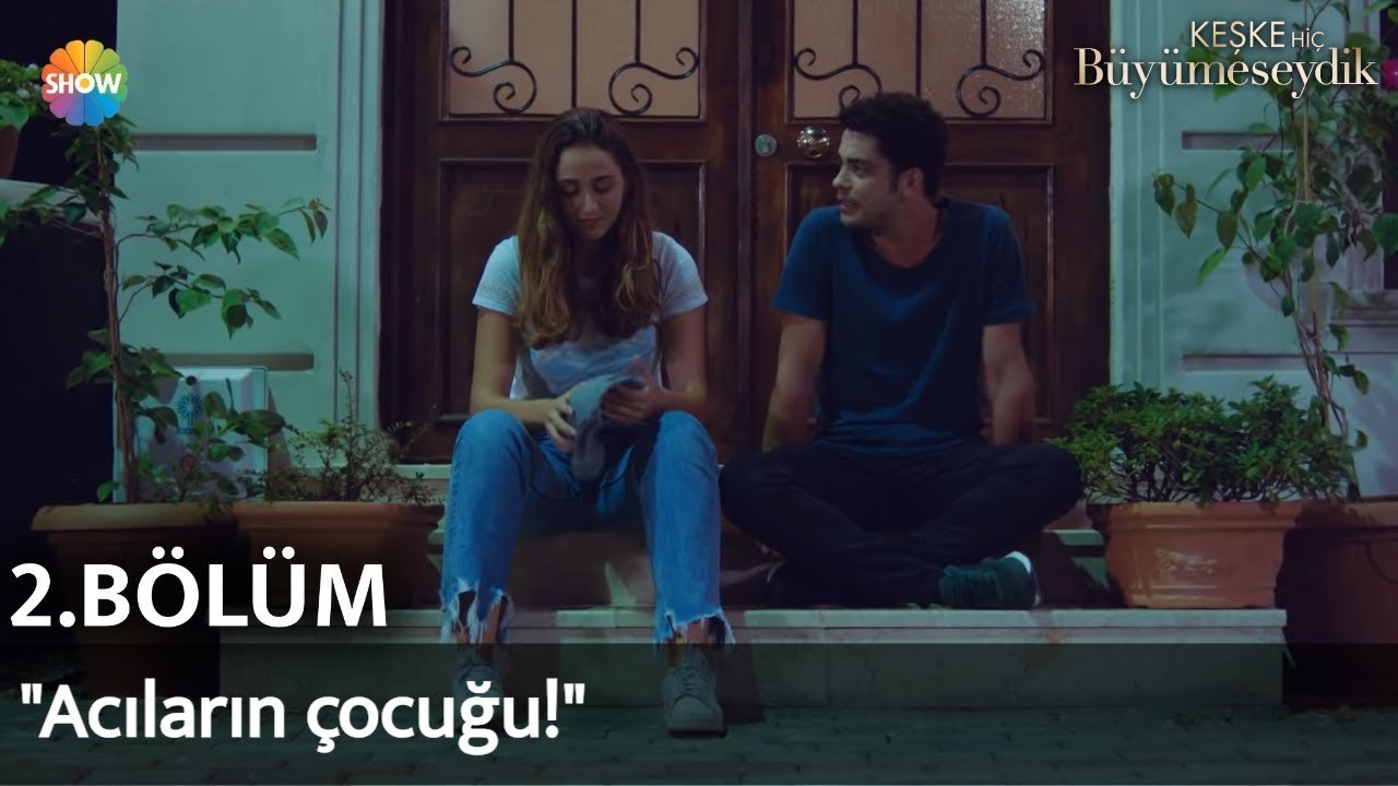 Keşke Hiç Büyümeseydik 2. Bölüm | "Acıların çocuğu!"