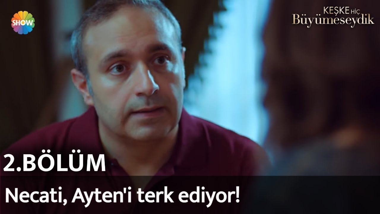Keşke Hiç Büyümeseydik 2. Bölüm | Necati, Ayten'i terk ediyor!