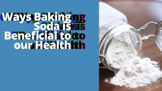 6 WAYS BAKING SODA IS BENEFICIAL TO OUR HEALTH