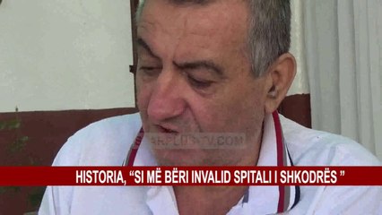 HISTORIA, “SI MË BËRI INVALID SPITALI I SHKODRËS ”