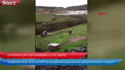 İstismar çiftliği sahibine 23 yıl hapis