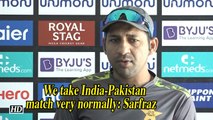 Asia Cup 2018 | We take India-Pakistan match very normally: Sarfraz