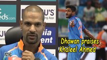Asia Cup 2018 Shikhar Dhawan praises debutant Khaleel Ahmed