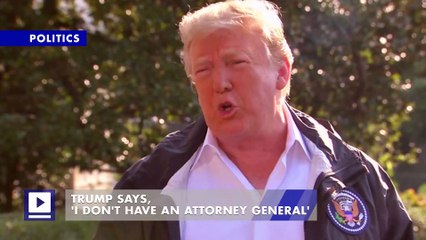 Trump Says, 'I Don't Have an Attorney General'
