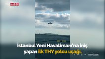 İlk THY uçağı İstanbul Yeni Havalimanı'na indi