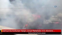 Samsun'da Korkutan Yangın...kırsal Mahallede 4 Ev Alevlere Teslim Oldu