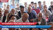 Kılıçdaroğlu Saray ve etrafındakiler Lale Devri’ni yaşıyor