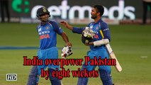 Asia Cup 2018 | India overpower Pakistan by eight wickets