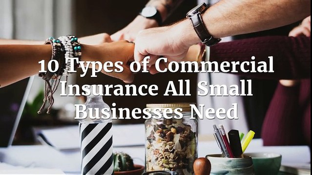 10 Types of Commercial Insurance All Small Business Need