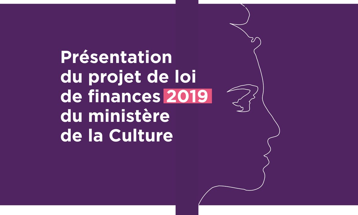 Présentation du projet de loi de finances 2019 du ministère de la Culture