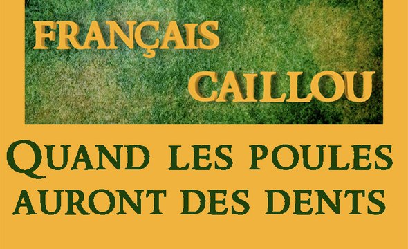 Français caillou / Définition du jour : Quand les poules auront des dents
