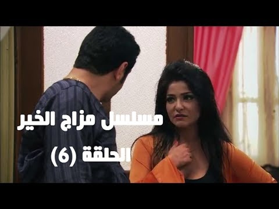 Episode 06 - Mazag El Kheir Series /  الحلقه السادسه - مسلسل مزاج الخير