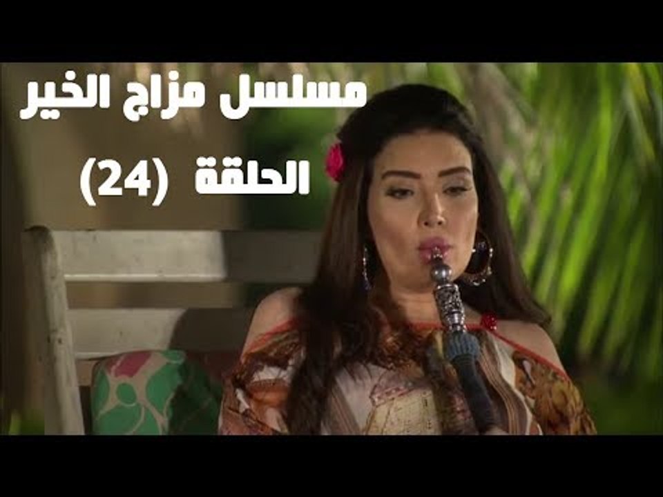 Episode 24 - Mazag El Kheir Series / الحلقة الرابعة والعشرون - مسلسل مزاج الخير