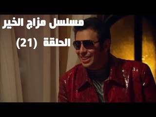 Episode 21 - Mazag El Kheir Series / الحلقه الحادية والعشرون - مسلسل مزاج الخير