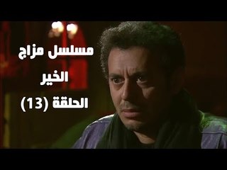 Episode 13 - Mazag El Kheir Series /  الحلقة الثالثة عشر - مسلسل مزاج الخير