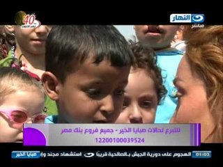 صبايا الخير :  مقابله مع اطفال تحتاج الي السفر الي الخارج  لاجراء عمليات قلب مفتوح