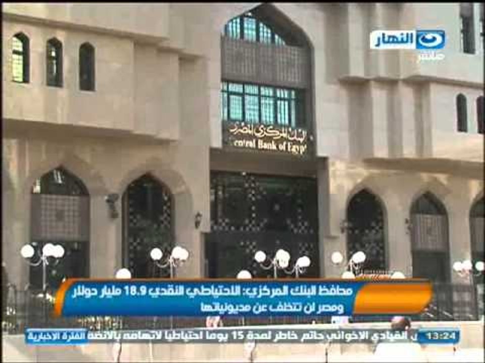 اخبار النهار - محافظ البنك المركزي : الأحتياطي النقدي 18.9 مليار دولار ومصر لن تتخلف عن مديونياتها