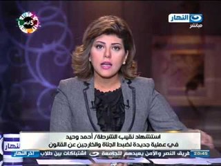 اخر النهار : استشهاد النقيب احمد وحيد فى عملية لظبط الجناة والخارجين