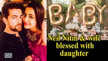 Neil Nitin Mukesh & wife Rukmini blessed with daughter