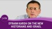 How have 'New Historians' distorted the Israel-Palestinian conflict? - Historian Efraim Karsh