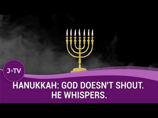 Hanukkah: God doesn't shout. He whispers.