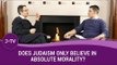 Does Judaism only believe in absolute morality? Is absolute morality dangerous?