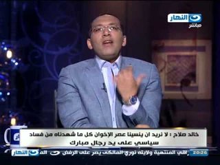#اخر_النهار | خالد صلاح يفتح النار على فساد النظام السابق دول ناس أفسدو الحياة السياسية لسنوات طويلة